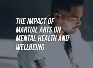 Beyond the Mat: How Martial Arts Training Delivers Profound Benefits for Mental Health and Emotional Wellbeing