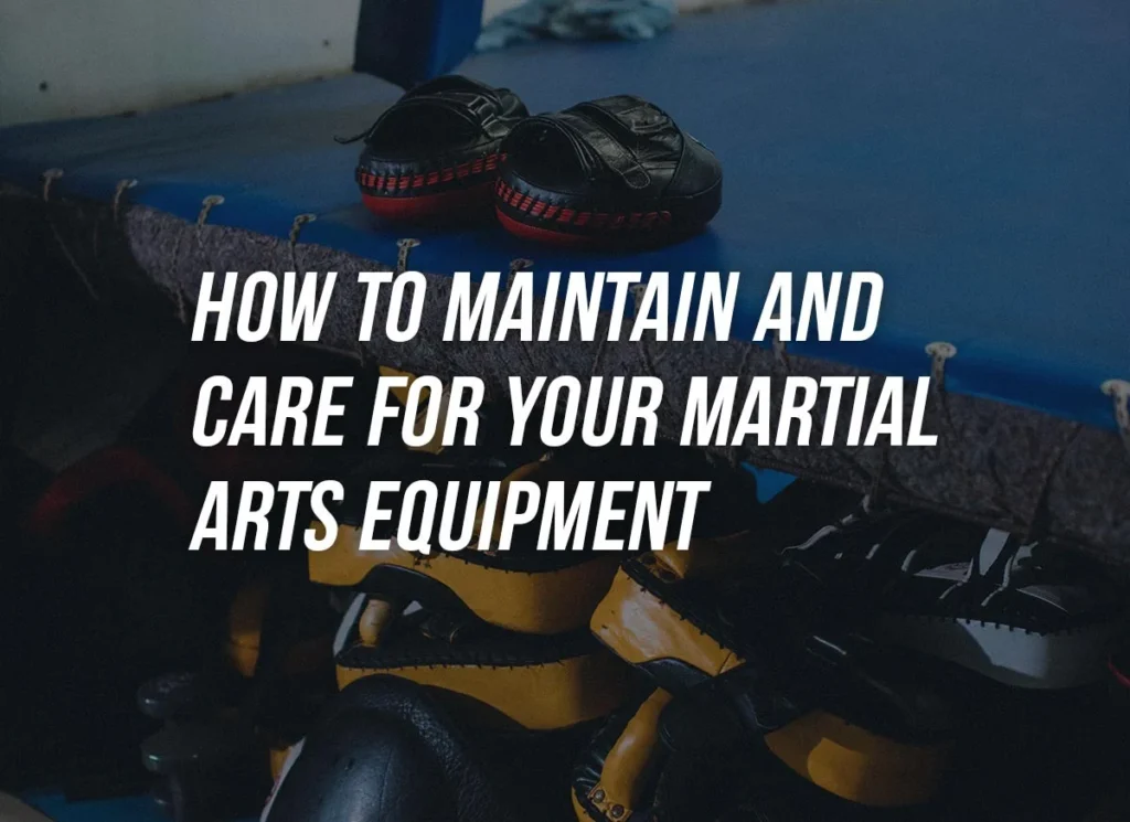 The Ultimate Guide to Martial Arts Equipment Maintenance: Protecting Your Investment and Performance